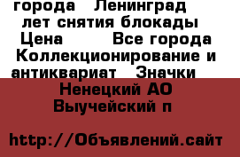 1.1) города : Ленинград - 40 лет снятия блокады › Цена ­ 49 - Все города Коллекционирование и антиквариат » Значки   . Ненецкий АО,Выучейский п.